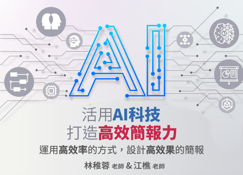 活用AI科技，打造高效簡報力。運用高效率的方式，設計高效果的簡報。課程設計：林稚蓉 老師 & 江樵 老師